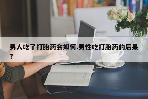 米非米索私人微信男人吃了打胎药会如何.男性吃打胎药的后果？