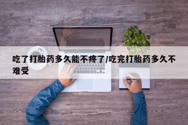 米非米索私人微信吃了打胎药多久能不疼了/吃完打胎药多久不难受