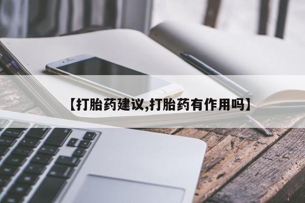 米非米索私人微信【打胎药建议,打胎药有作用吗】