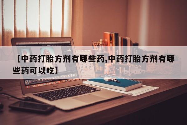米非米索私人微信【中药打胎方剂有哪些药,中药打胎方剂有哪些药可以吃】