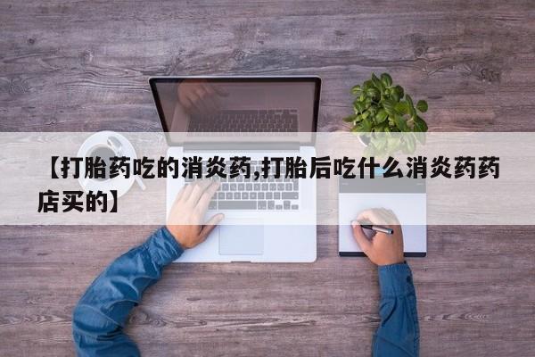 米非米索私人微信【打胎药吃的消炎药,打胎后吃什么消炎药药店买的】