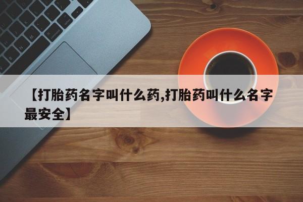 米非米索私人微信【打胎药名字叫什么药,打胎药叫什么名字 最安全】