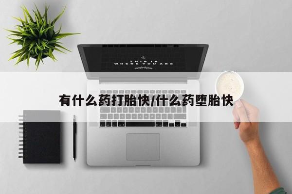 米非米索私人微信有什么药打胎快/什么药堕胎快