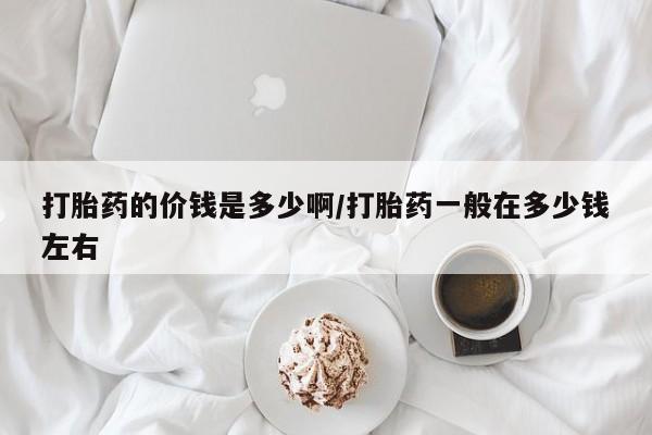 米非米索私人微信打胎药的价钱是多少啊/打胎药一般在多少钱左右