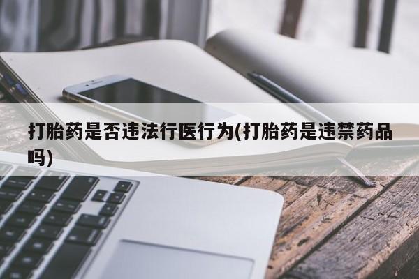 米非米索私人微信打胎药是否违法行医行为(打胎药是违禁药品吗)