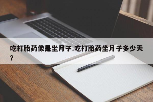 米非米索私人微信吃打胎药像是坐月子.吃打胎药坐月子多少天？