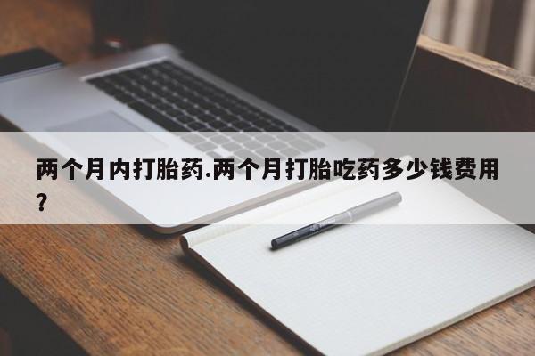 米非米索私人微信两个月内打胎药.两个月打胎吃药多少钱费用？